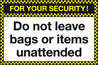 For your security Do not leave bags or items unattended sign MJN Safety Signs Ltd