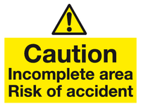 Caution Incomplete area Risk of accident sign MJN Safety Signs Ltd