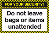 For your security Do not leave bags or items unattended sign MJN Safety Signs Ltd