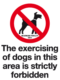 Exercising of dogs in this area is strictly forbidden max penalty £500 MJN Safety Signs Ltd