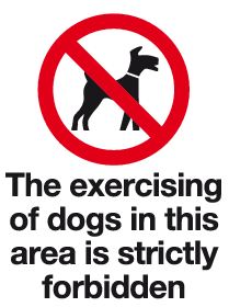 The exercising of dogs in this area is strictly forbidden sign MJN Safety Signs Ltd