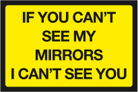 If you can't see my mirrors I can't see you sign MJN Safety Signs Ltd